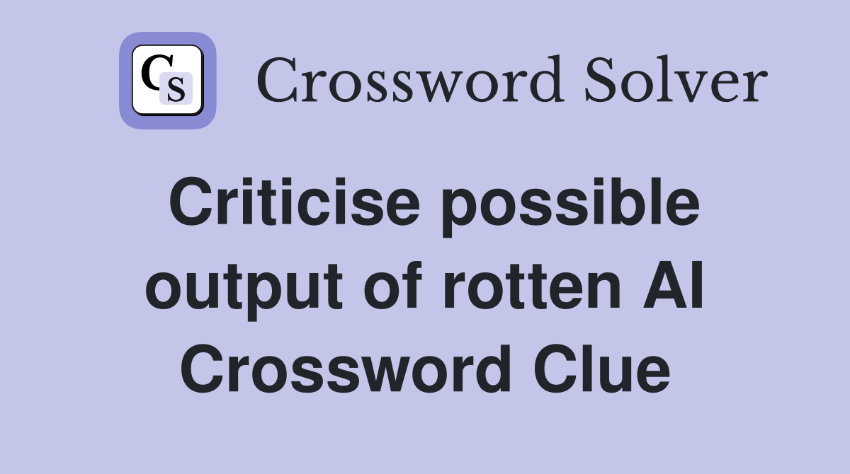 Criticise possible output of rotten AI Crossword Clue