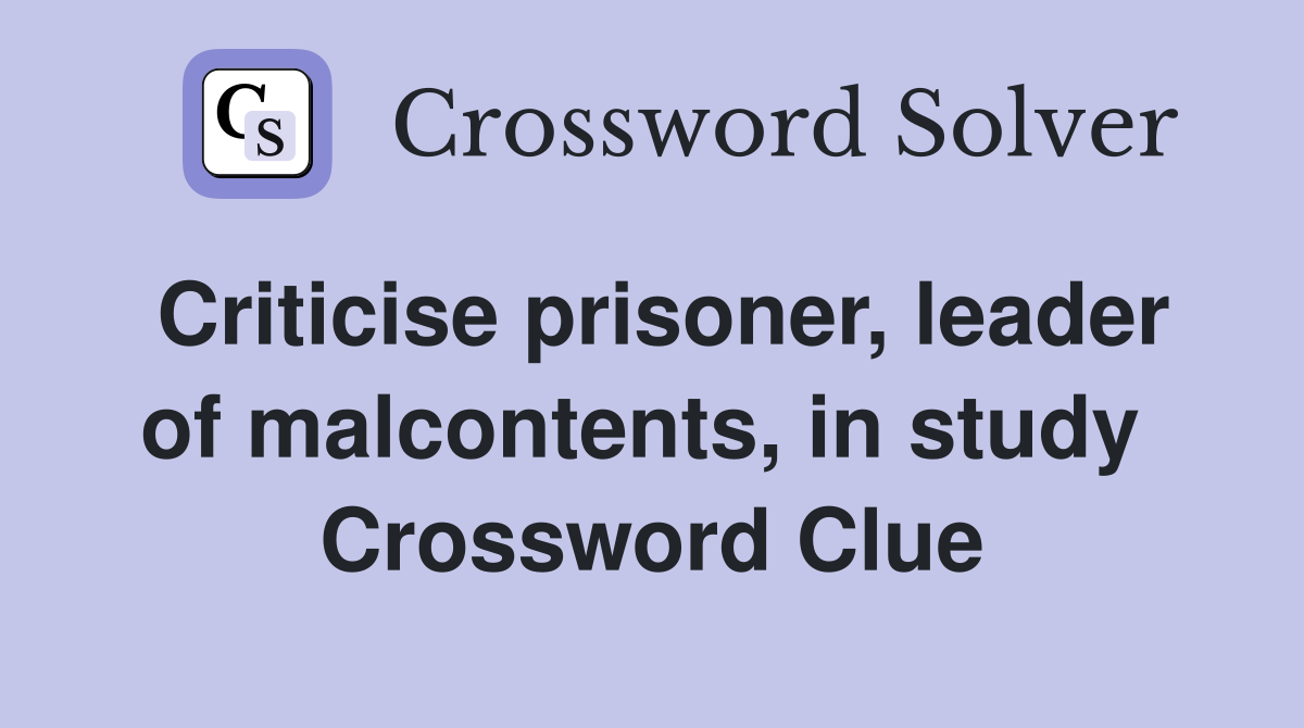 Criticise prisoner, leader of malcontents, in study  Crossword Clue