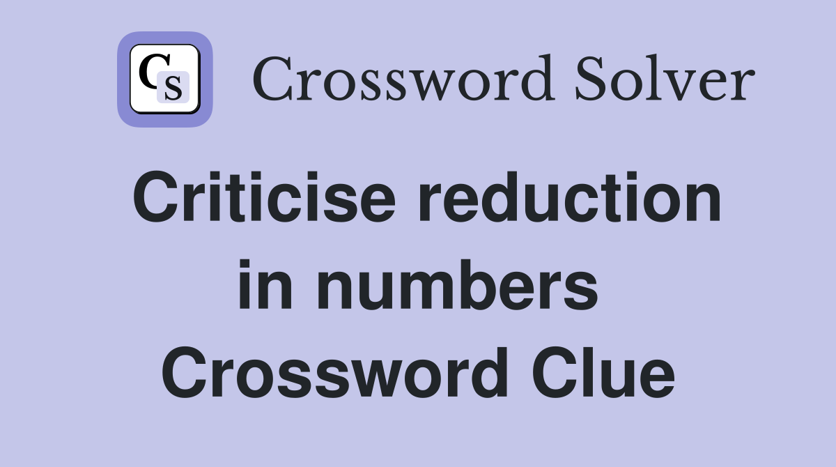 Criticise reduction in numbers Crossword Clue