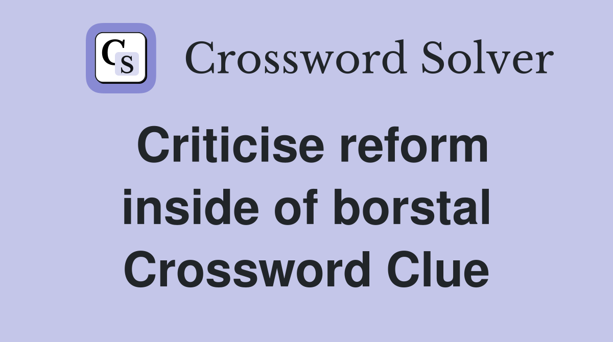 Criticise reform inside of borstal Crossword Clue