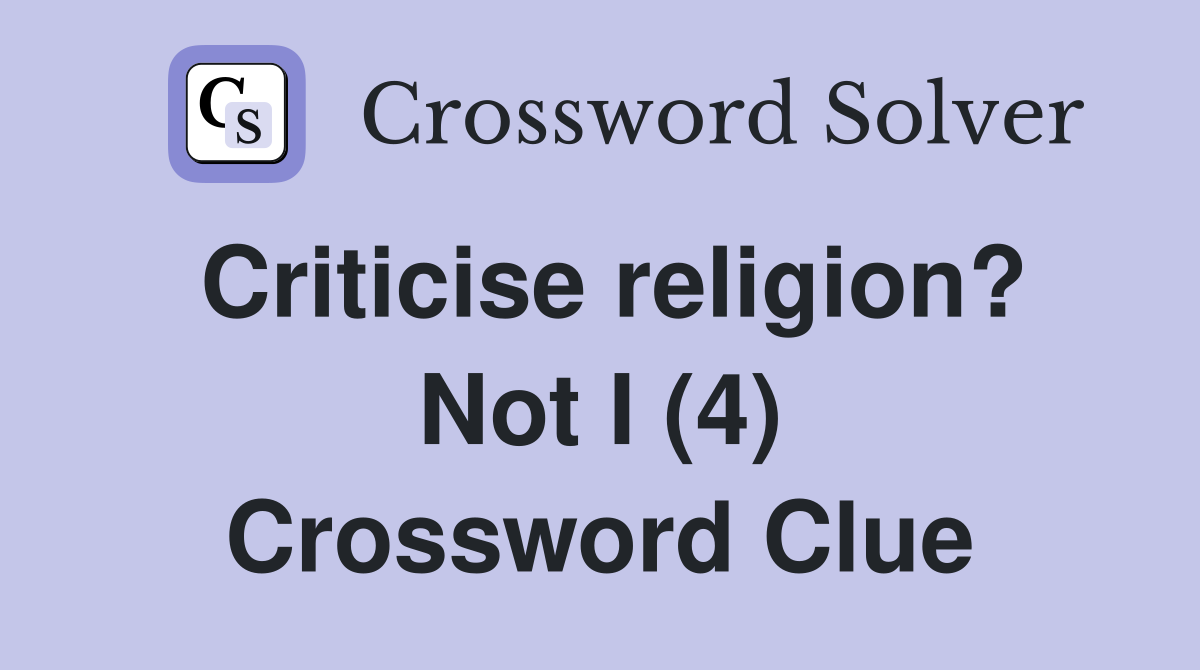 Criticise religion? Not I (4) Crossword Clue