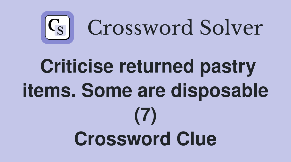 Criticise returned pastry items. Some are disposable (7) Crossword Clue