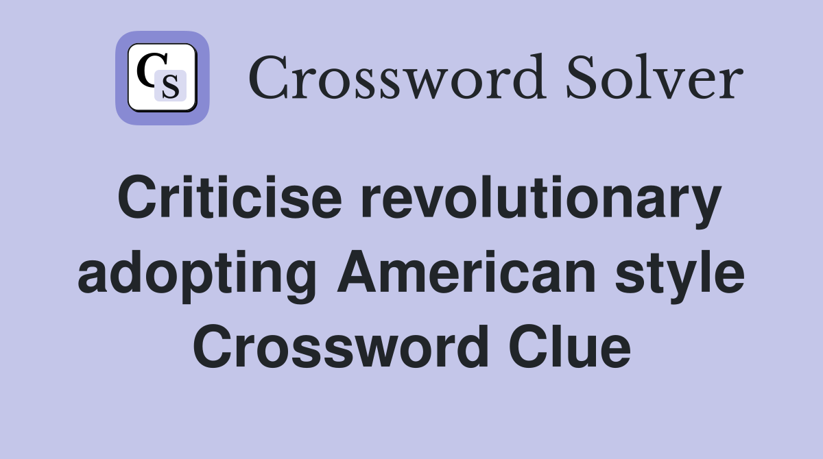 Criticise revolutionary adopting American style Crossword Clue