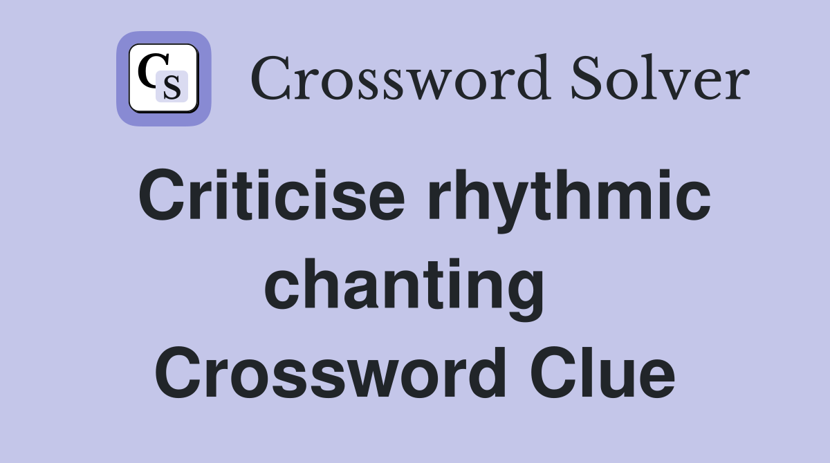 Criticise rhythmic chanting  Crossword Clue