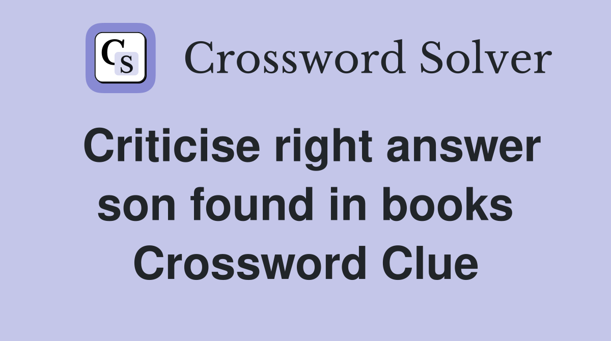 Criticise right answer son found in books Crossword Clue
