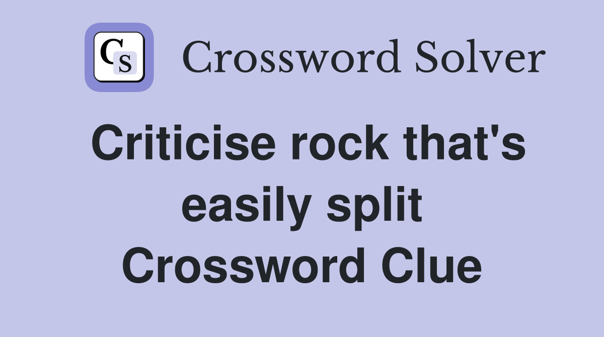 Criticise rock that's easily split Crossword Clue