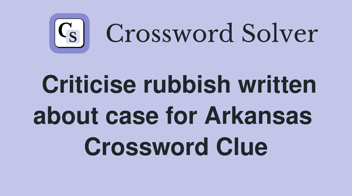 Criticise rubbish written about case for Arkansas  Crossword Clue