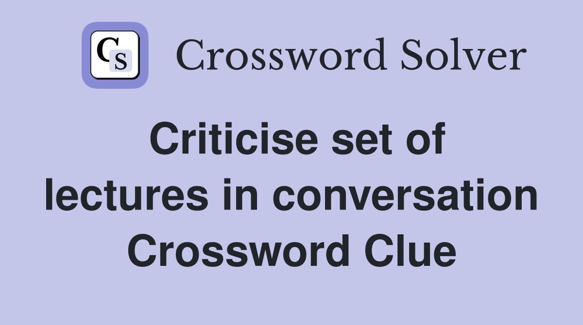 Criticise set of lectures in conversation Crossword Clue
