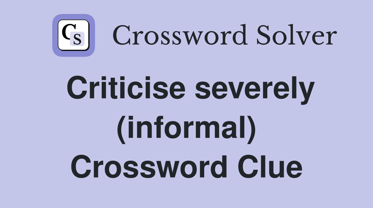 Criticise severely (informal) Crossword Clue