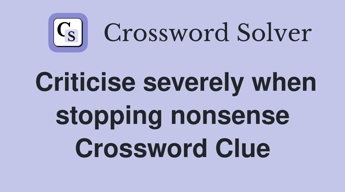 Criticise severely when stopping nonsense Crossword Clue