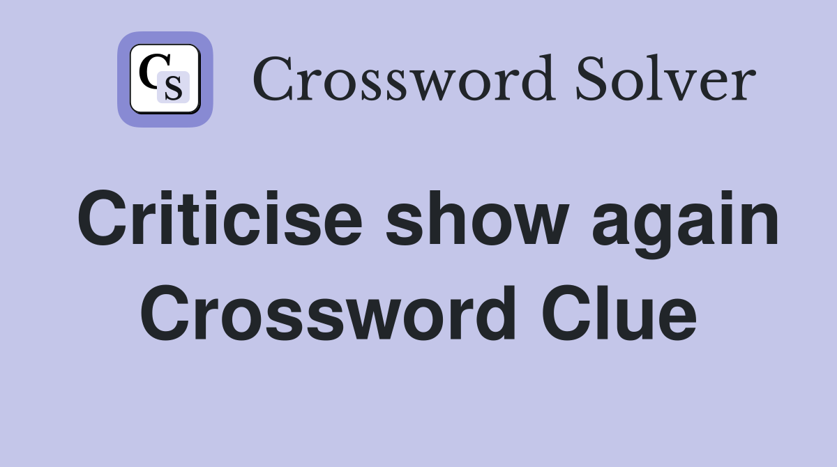 Criticise show again Crossword Clue