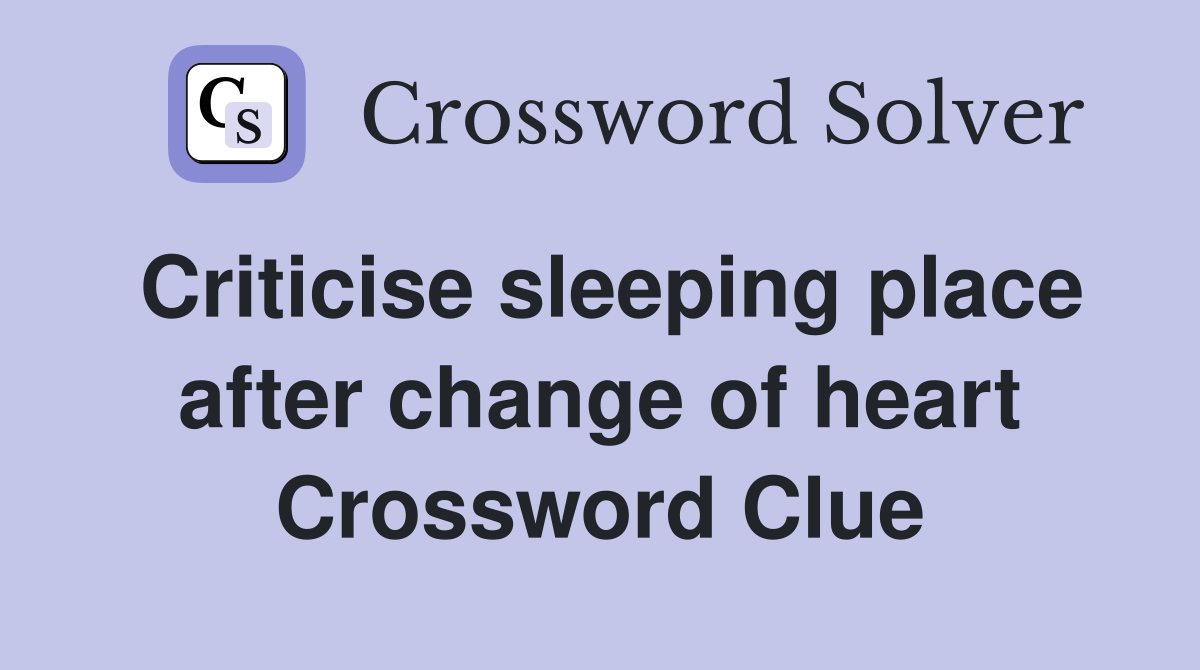 Criticise sleeping place after change of heart Crossword Clue