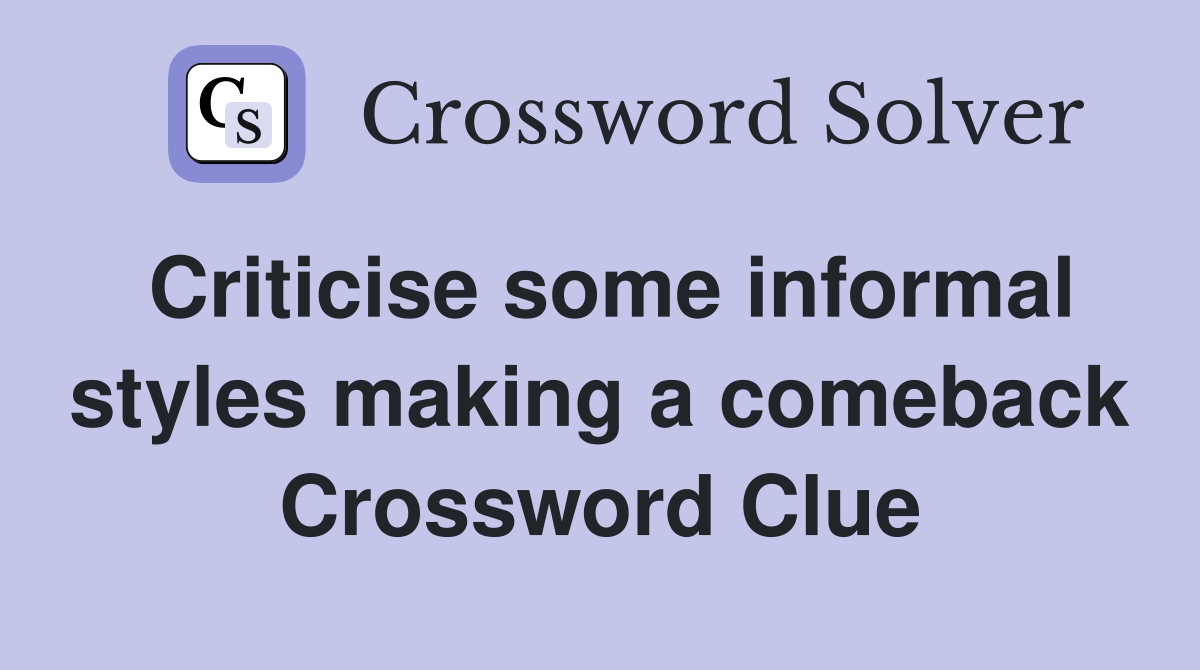 Criticise some informal styles making a comeback Crossword Clue
