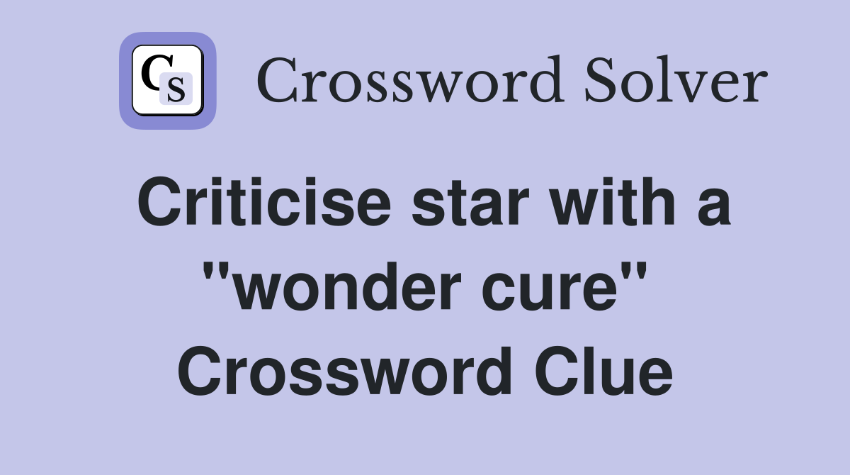 Criticise star with a ''wonder cure'' Crossword Clue