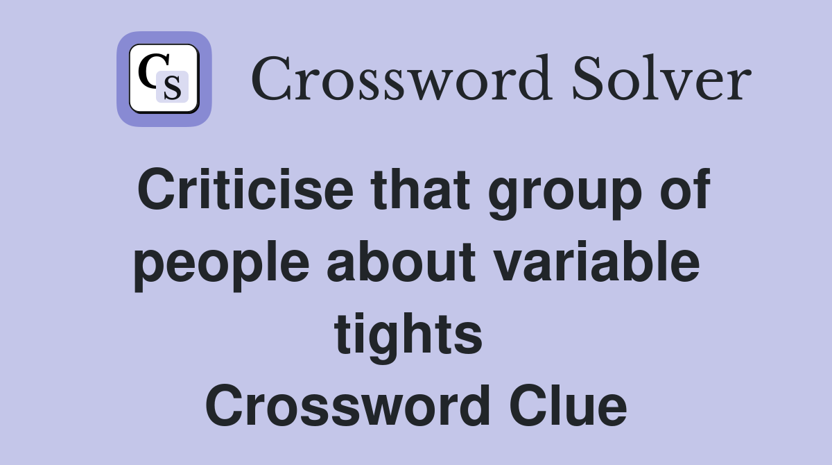 Criticise that group of people about variable tights  Crossword Clue