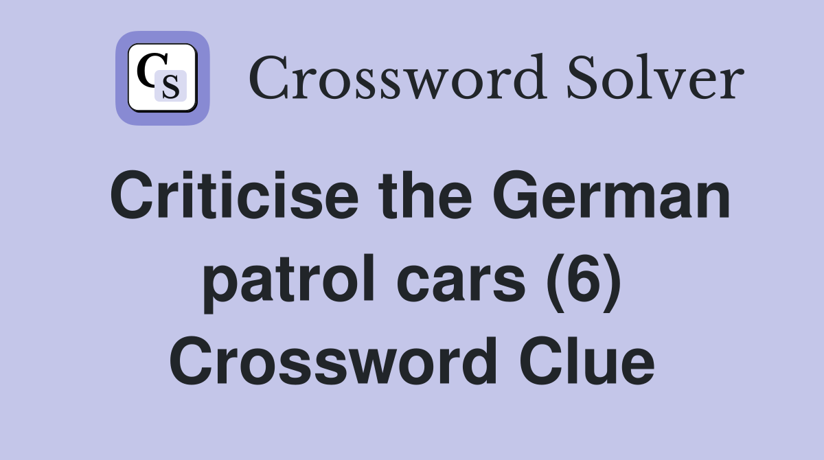 Criticise the German patrol cars (6) Crossword Clue