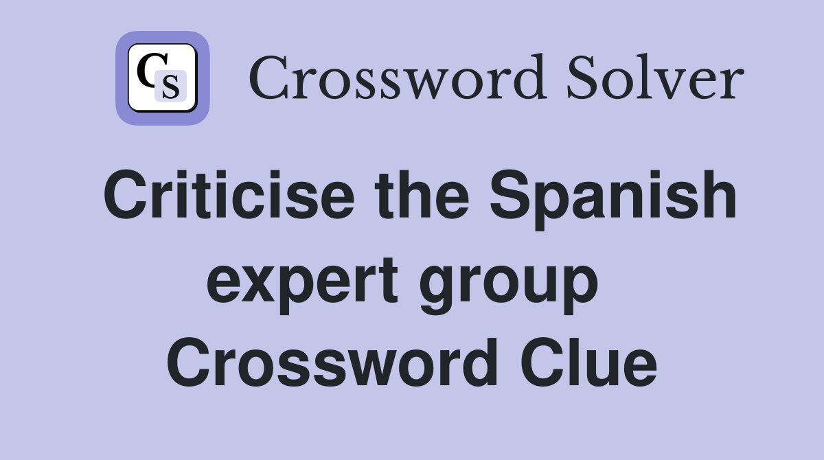 Criticise the Spanish expert group  Crossword Clue