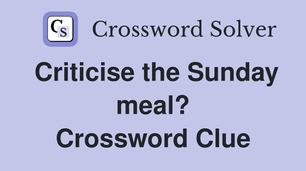 Criticise the Sunday meal? Crossword Clue