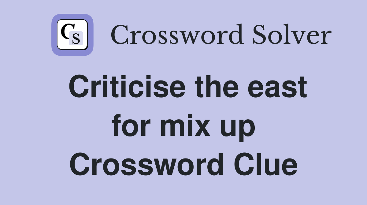 Criticise the east for mix up Crossword Clue