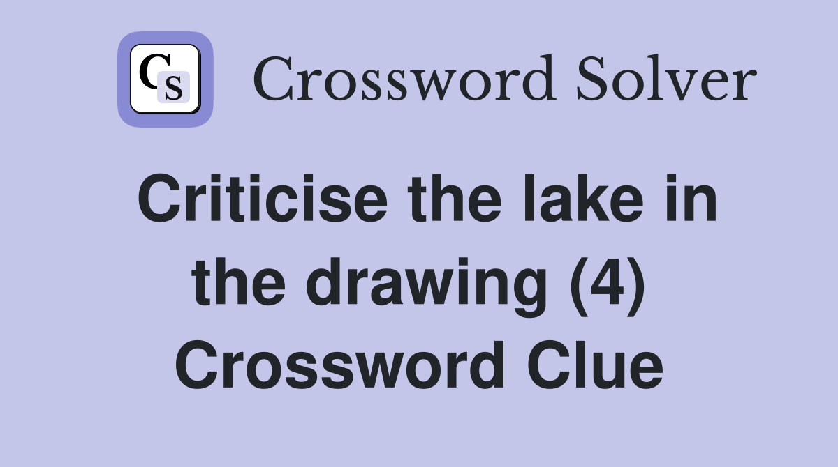 Criticise the lake in the drawing (4) Crossword Clue