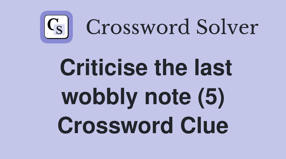 Criticise the last wobbly note (5) Crossword Clue