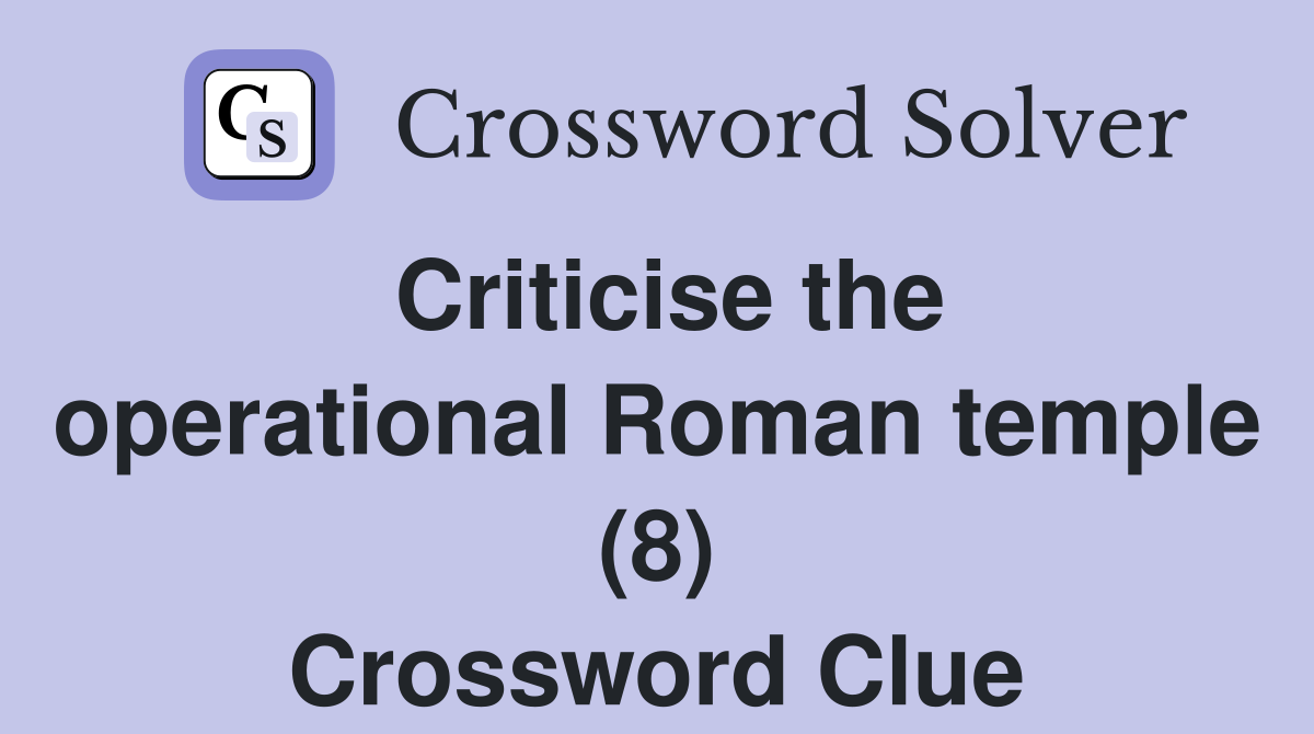 Criticise the operational Roman temple (8) Crossword Clue
