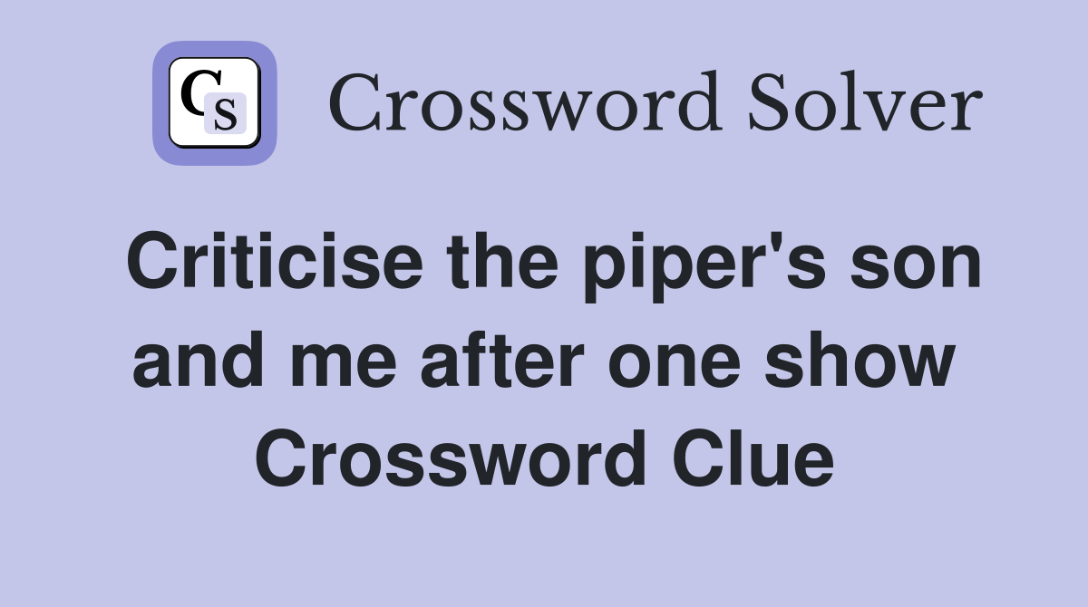 Criticise the piper's son and me after one show Crossword Clue