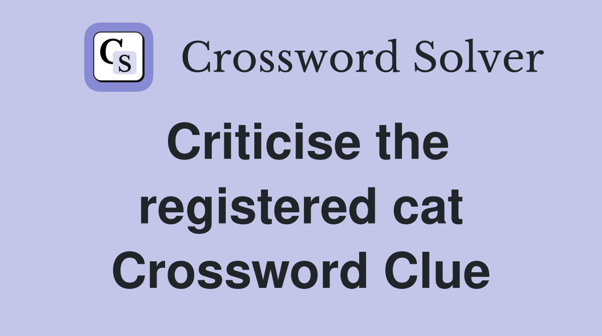 Criticise the registered cat Crossword Clue