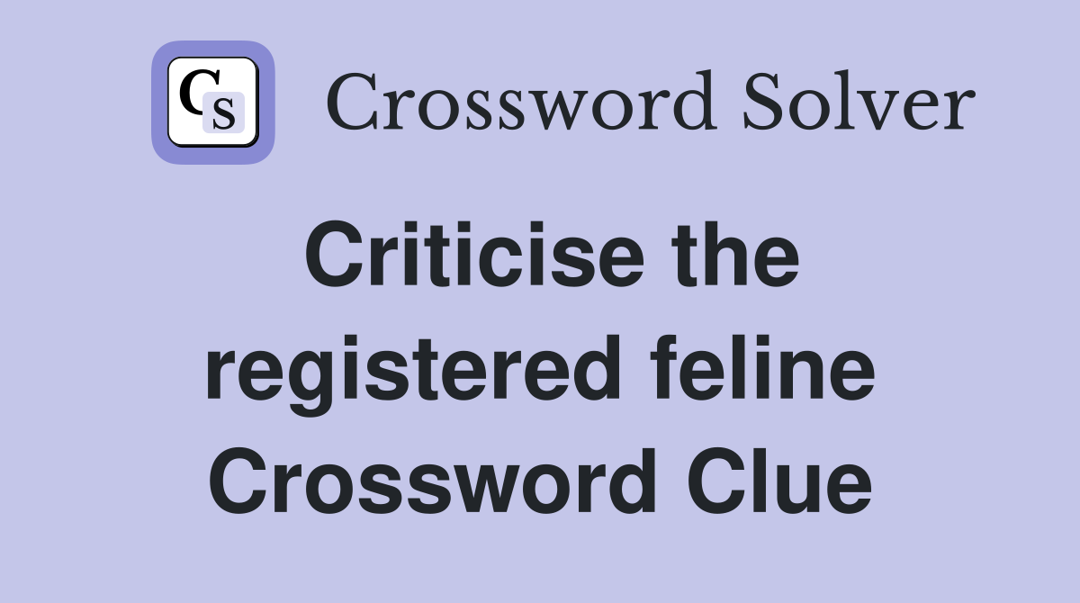 Criticise the registered feline Crossword Clue