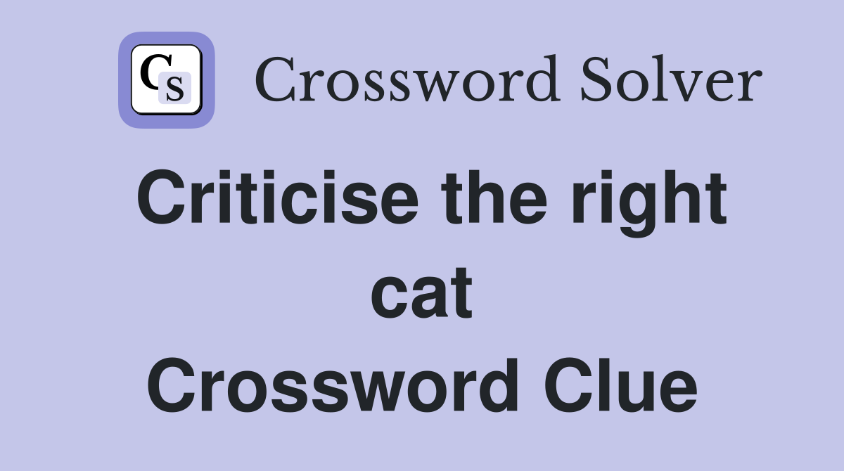Criticise the right cat Crossword Clue