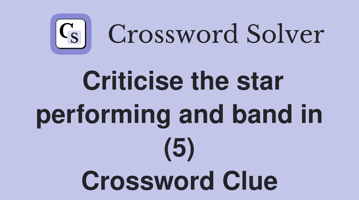 Criticise the star performing and band in (5) Crossword Clue