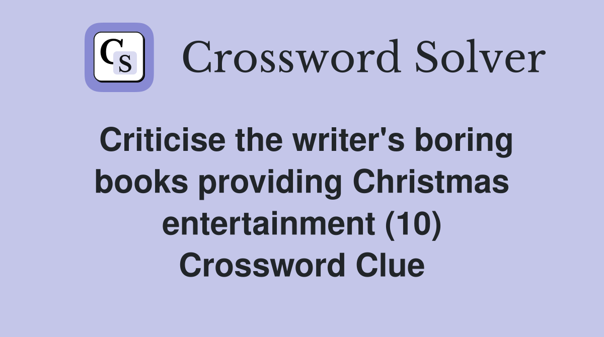 Criticise the writer's boring books providing Christmas entertainment (10) Crossword Clue