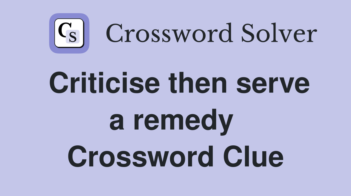 Criticise then serve a remedy  Crossword Clue