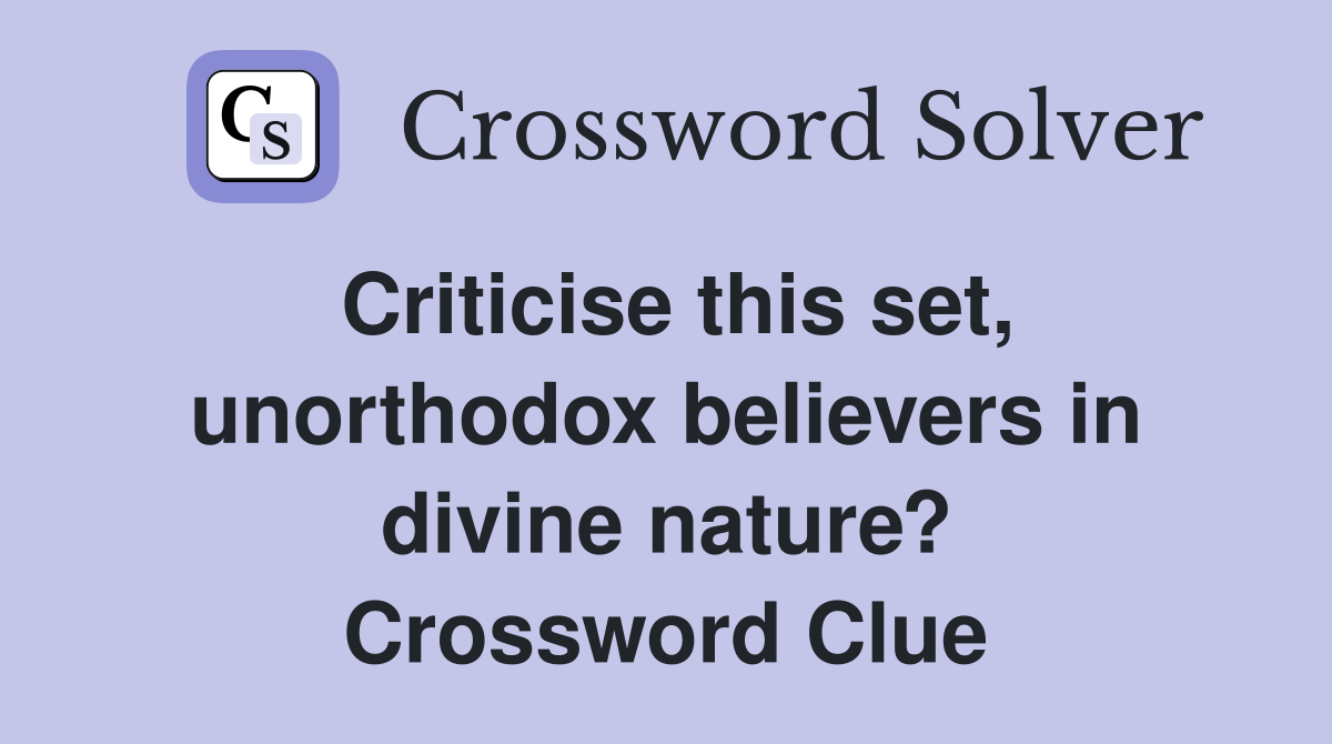 Criticise this set, unorthodox believers in divine nature? Crossword Clue