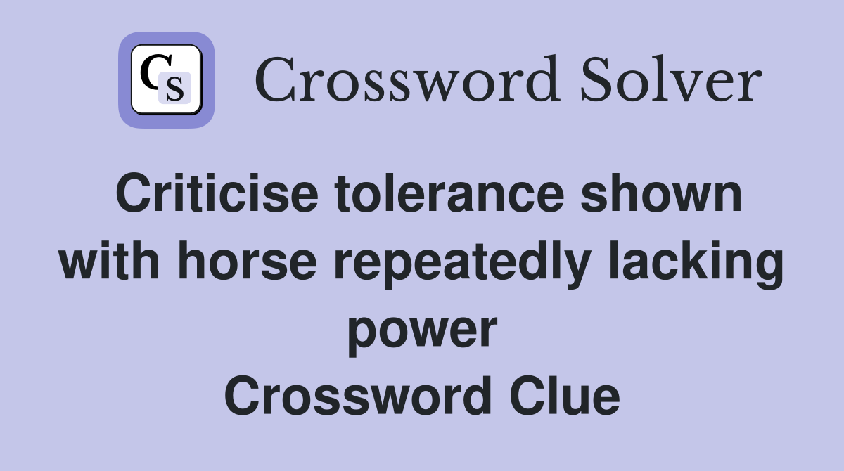 Criticise tolerance shown with horse repeatedly lacking power Crossword Clue