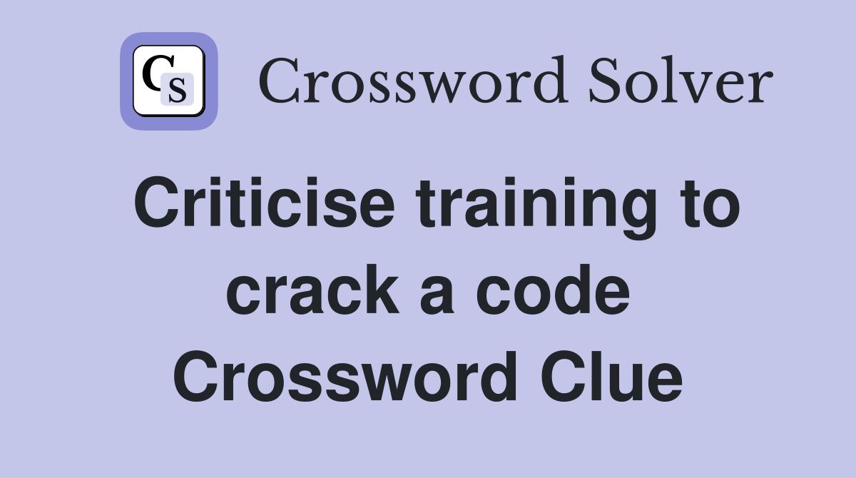 Criticise training to crack a code Crossword Clue