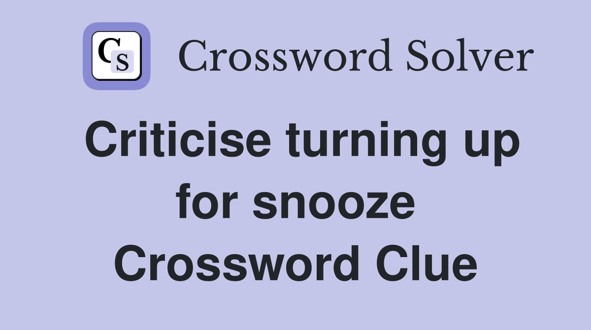 Criticise turning up for snooze Crossword Clue