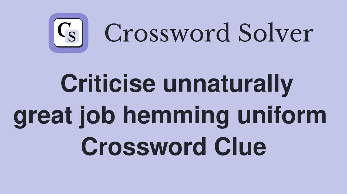 Criticise unnaturally great job hemming uniform  Crossword Clue