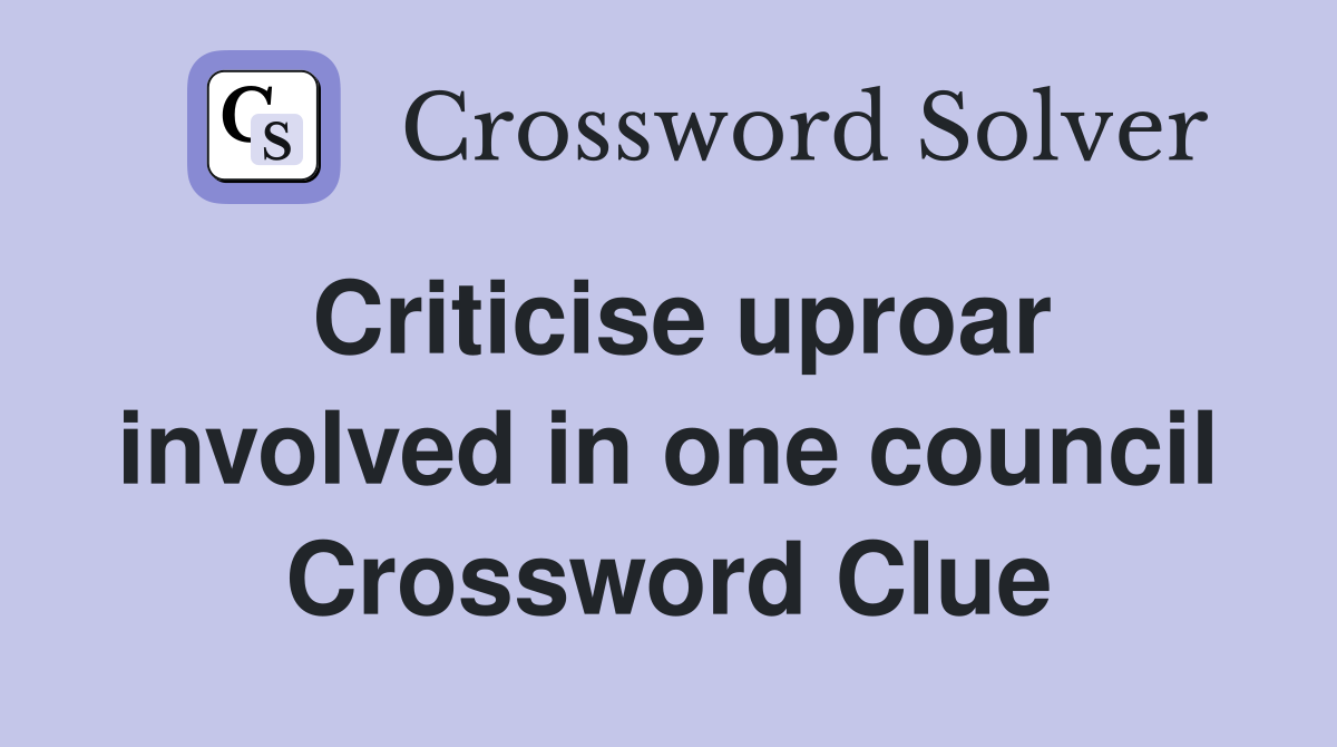 Criticise uproar involved in one council Crossword Clue