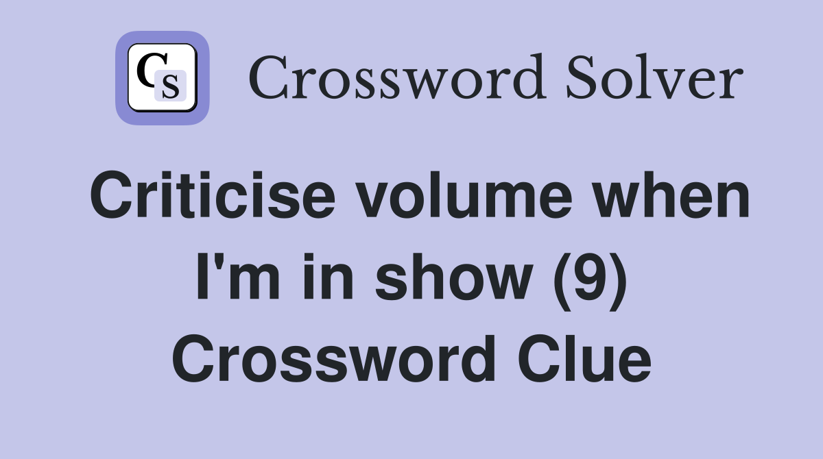 Criticise volume when I'm in show (9) Crossword Clue