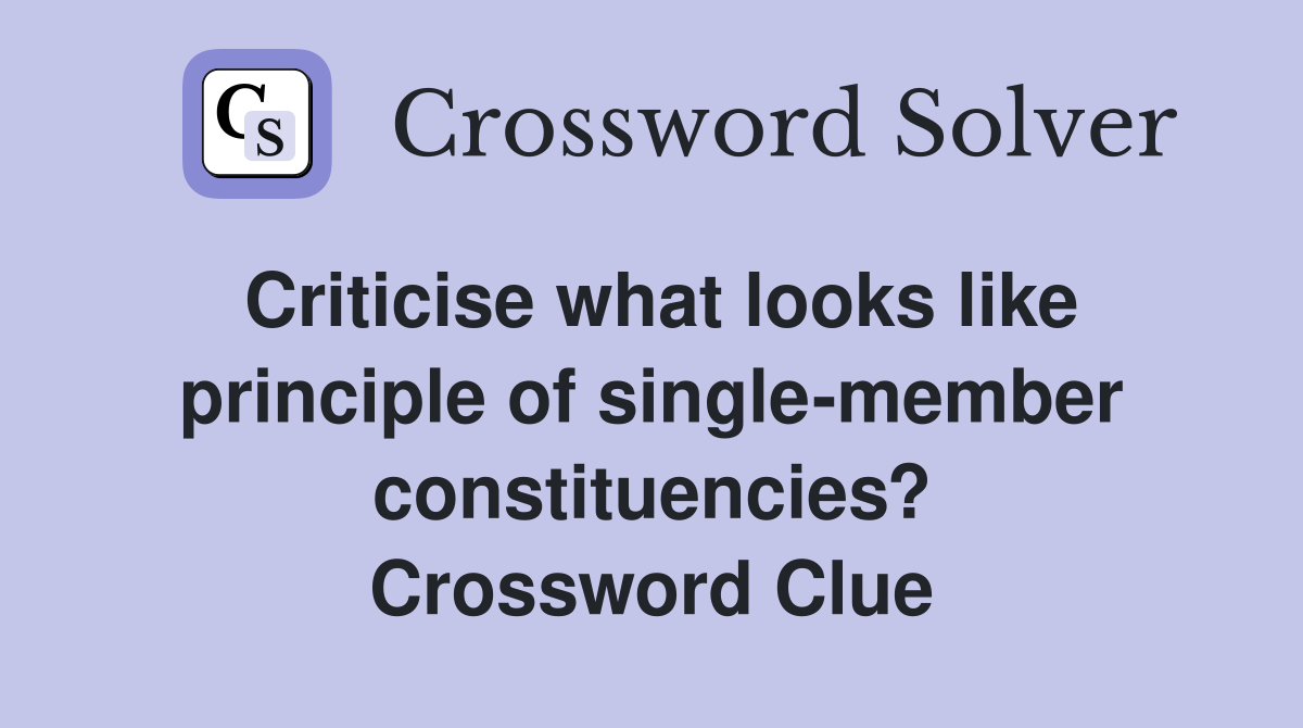 Criticise what looks like principle of single-member constituencies? Crossword Clue