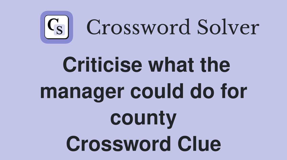 Criticise what the manager could do for county Crossword Clue