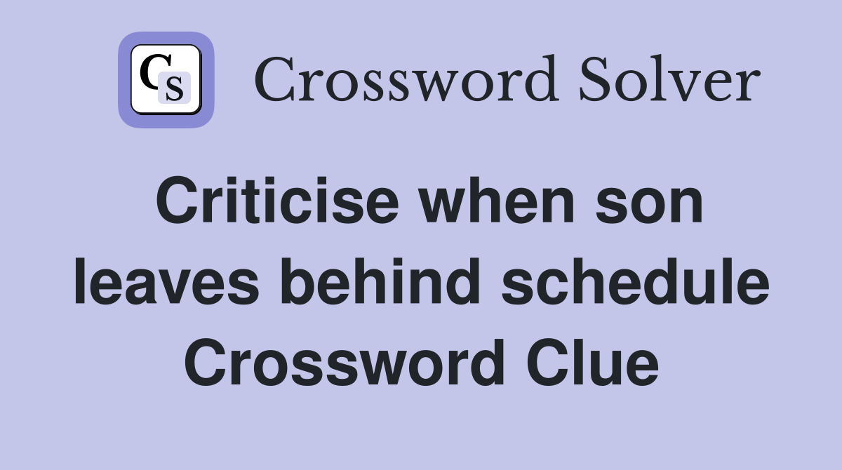 Criticise when son leaves behind schedule Crossword Clue