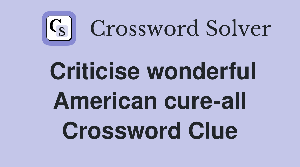 Criticise wonderful American cure-all Crossword Clue