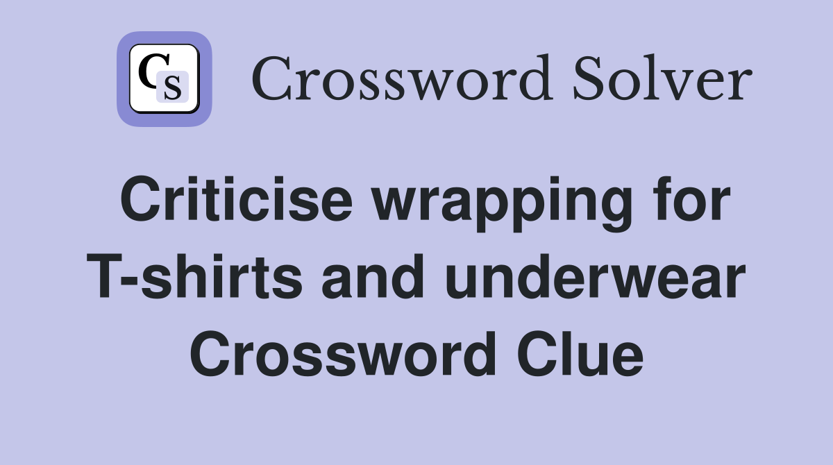 Criticise wrapping for T-shirts and underwear Crossword Clue