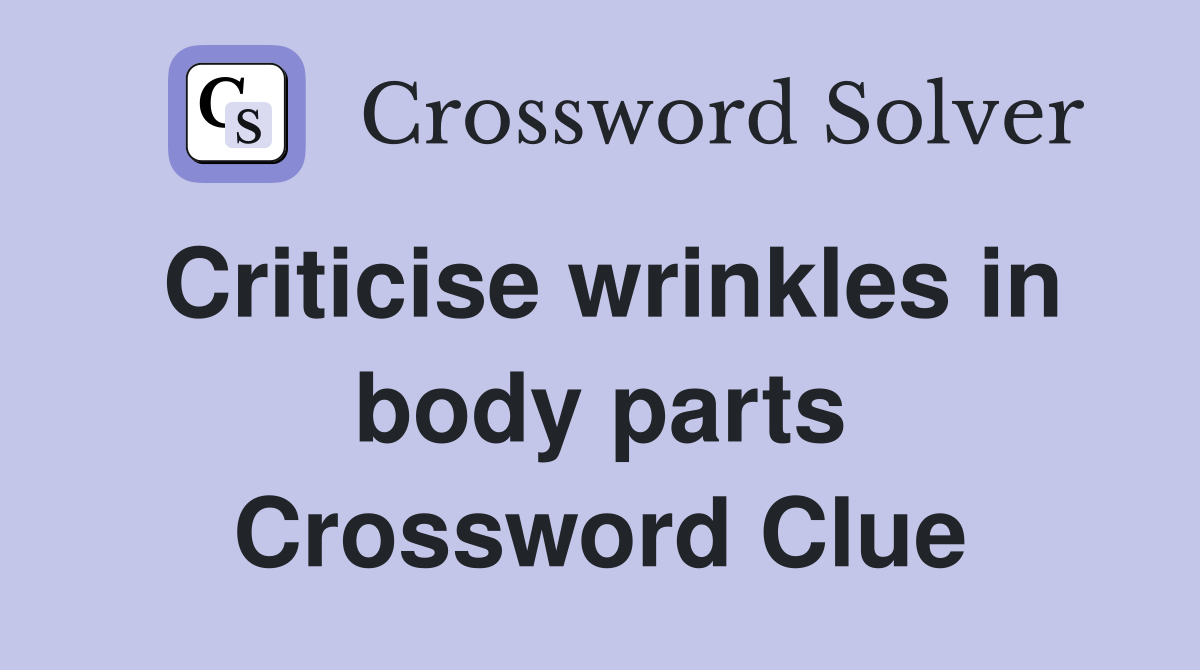 Criticise wrinkles in body parts Crossword Clue