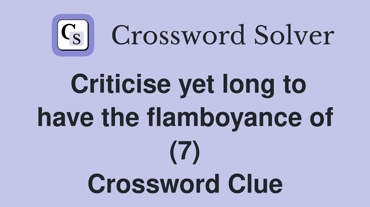 Criticise yet long to have the flamboyance of (7) Crossword Clue