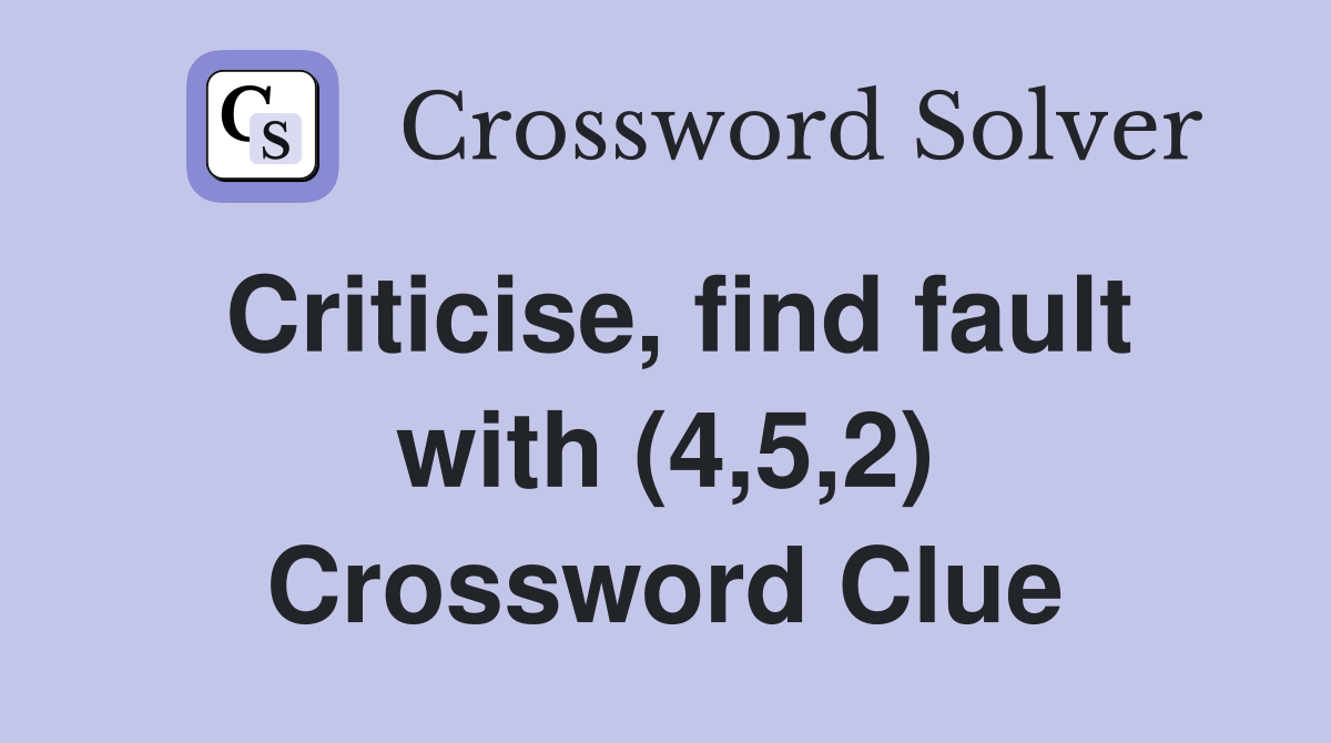 Criticise, find fault with (4,5,2) Crossword Clue
