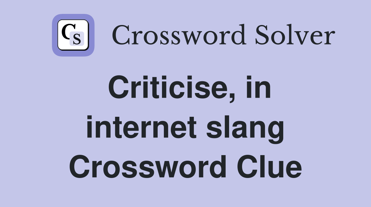 Criticise, in internet slang Crossword Clue