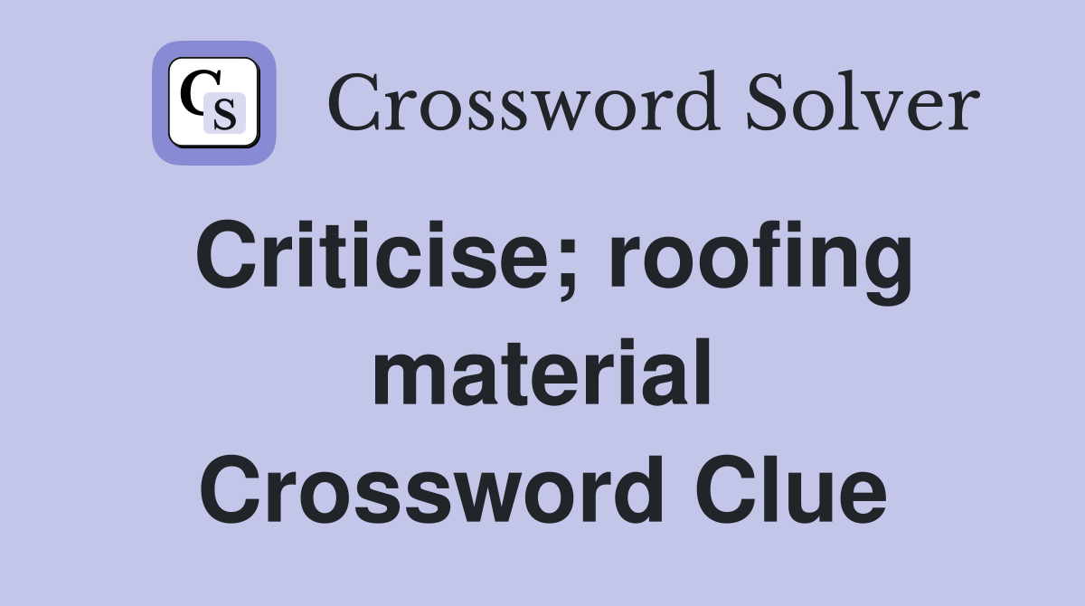 Criticise; roofing material Crossword Clue